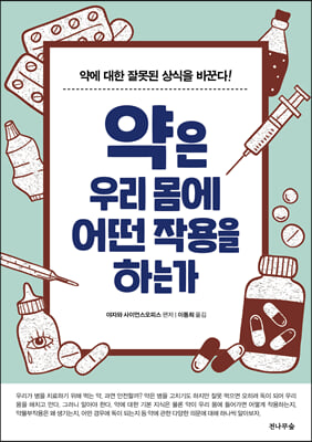 약은 우리 몸에 어떤 작용을 하는가 :약에 대한 잘못된 상식을 바꾼다!